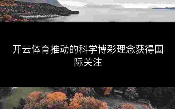 开云体育推动的科学博彩理念获得国际关注